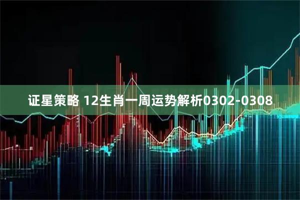 证星策略 12生肖一周运势解析0302-0308