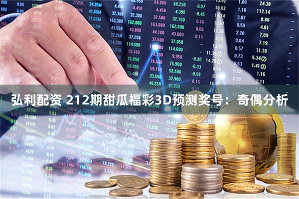 弘利配资 212期甜瓜福彩3D预测奖号：奇偶分析