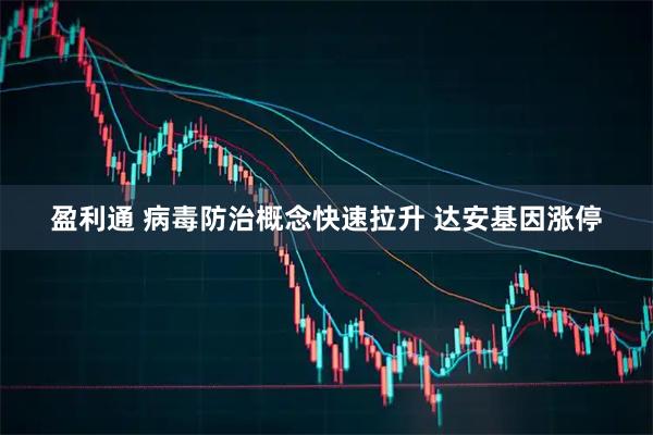 盈利通 病毒防治概念快速拉升 达安基因涨停